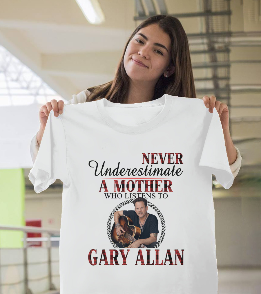 Never Underestimate A Mother Who Listens To Gary Allan T-Shirt