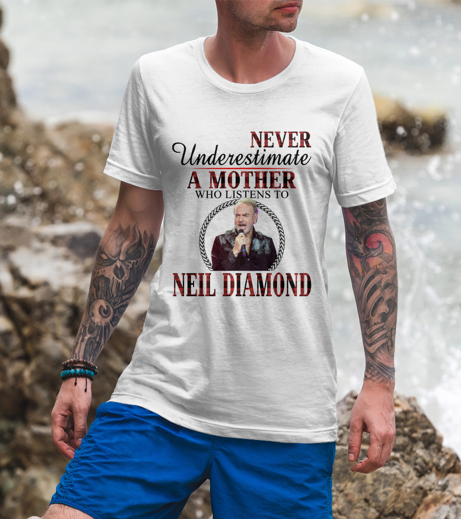 Never Underestimate A Mother Who Listens To Neil Diamond T-Shirt