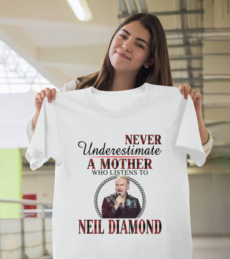 Never Underestimate A Mother Who Listens To Neil Diamond T-Shirt