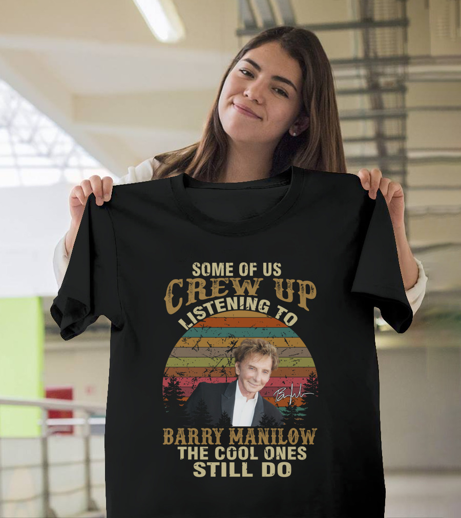 Some Of Us Grew Up Listening To Barry Manilow The Cool Ones Still Do T-Shirt