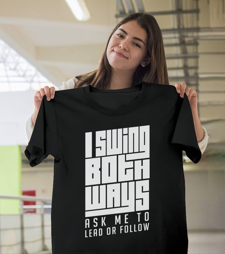 I Swing Both Ways Ask Me to Lead or Follow T-Shirt