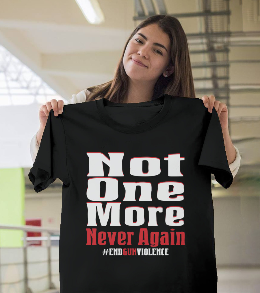 Not One More Never Again End Gun Violence Protest March for Our Lives T-Shirt