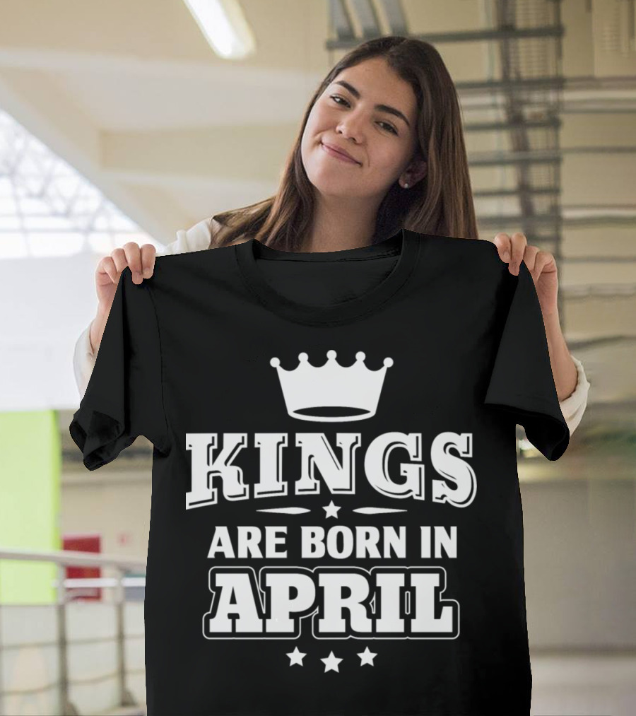 Kings Are Born in April Crown Star Funny Birthday T-Shirt