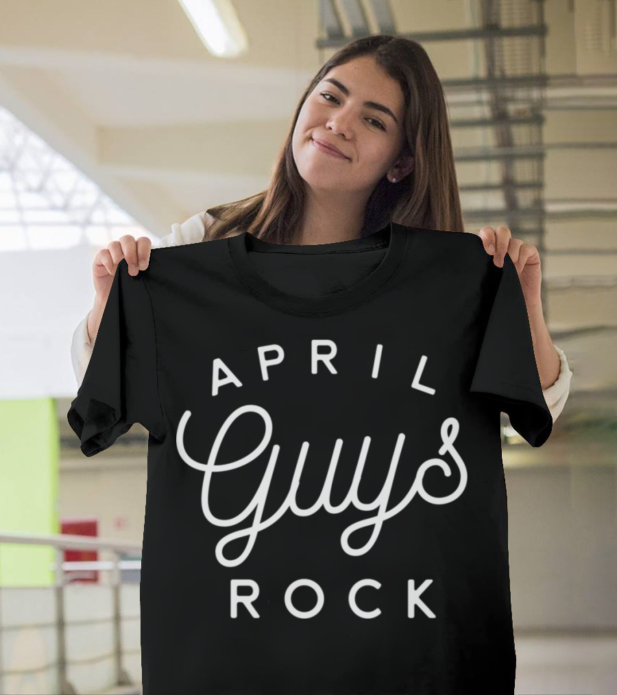 April Guys Rock Bold Statement Celebrating Birth Month Enthusiasm T-Shirt