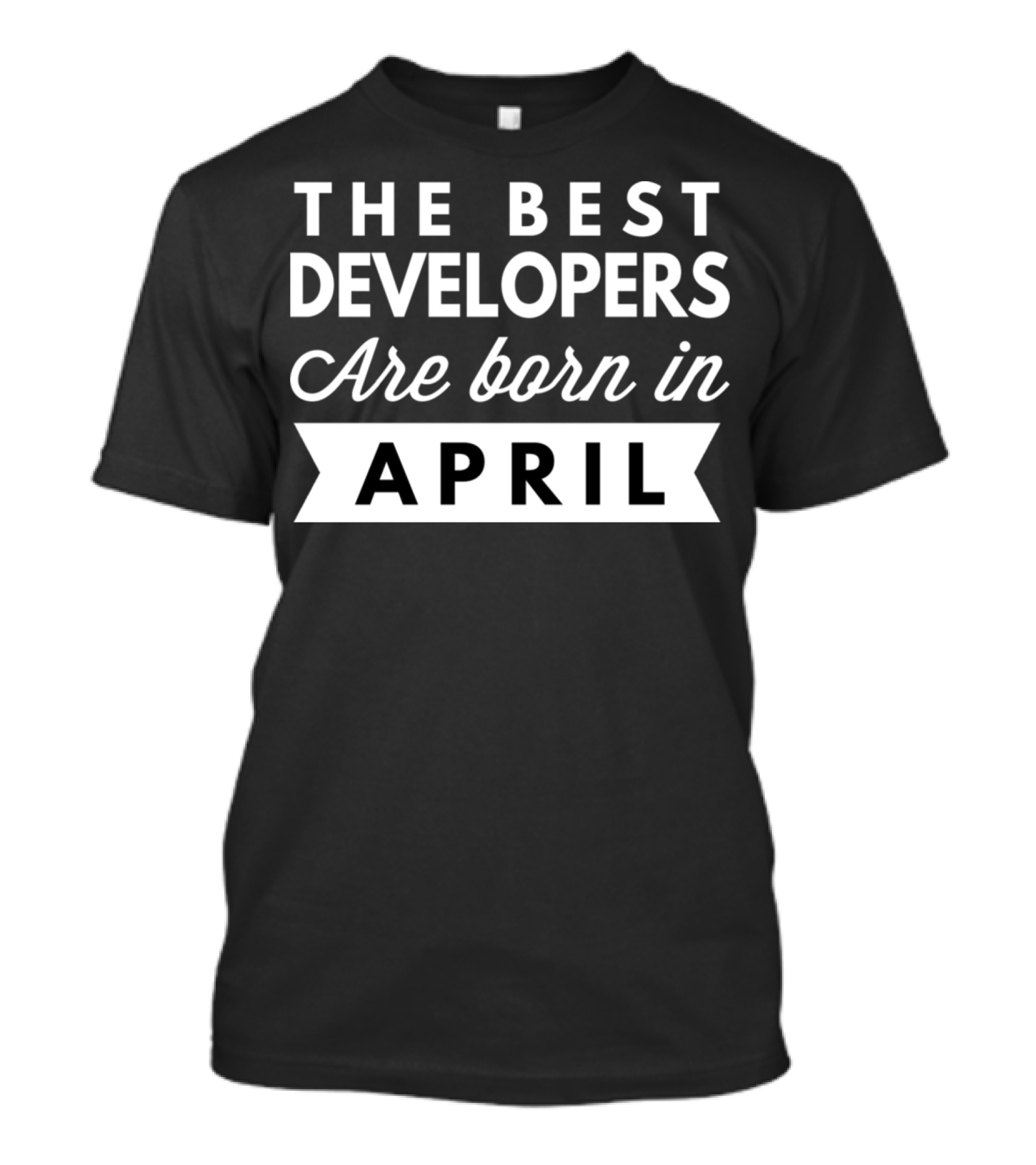 The Best Developers Are Born In April T-Shirt