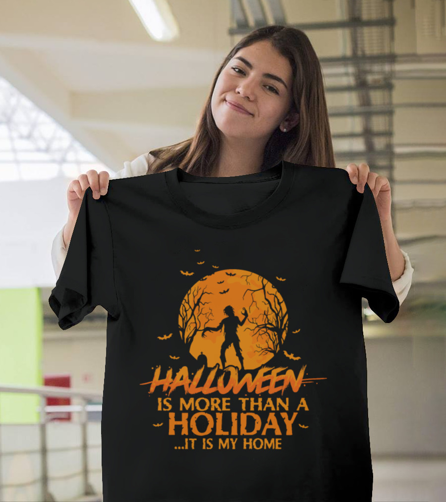 Halloween Is More Than a Holiday It Is My Home Zombie T-Shirt