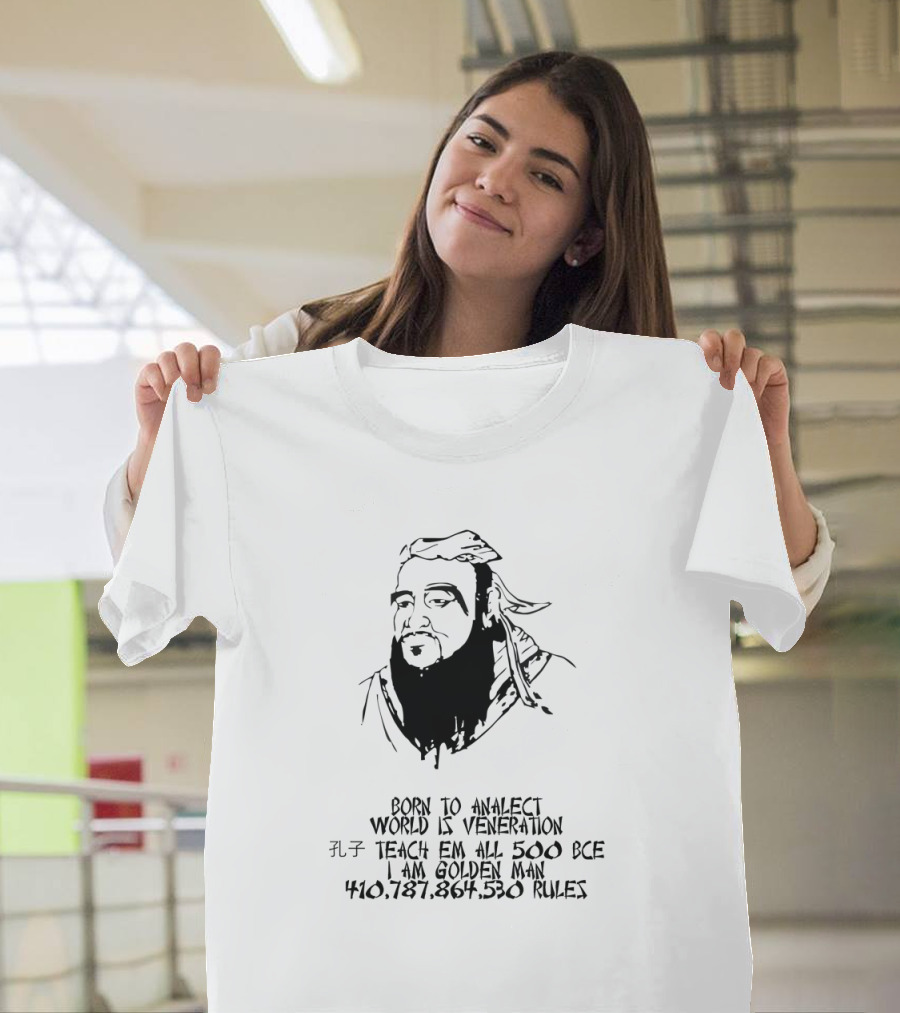 BORN TO ANALJECT WORLD IS VENERATION TEACH EM ALL 500 BCE I AM GOLDEN MAN 410.787.864.530 RULES T-Shirt