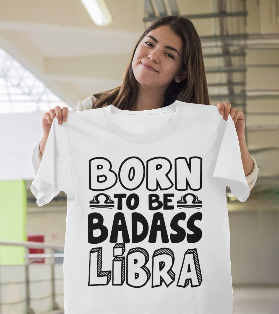 Born to Be Badass Libra Zodiac Symbol Empowerment T-Shirt