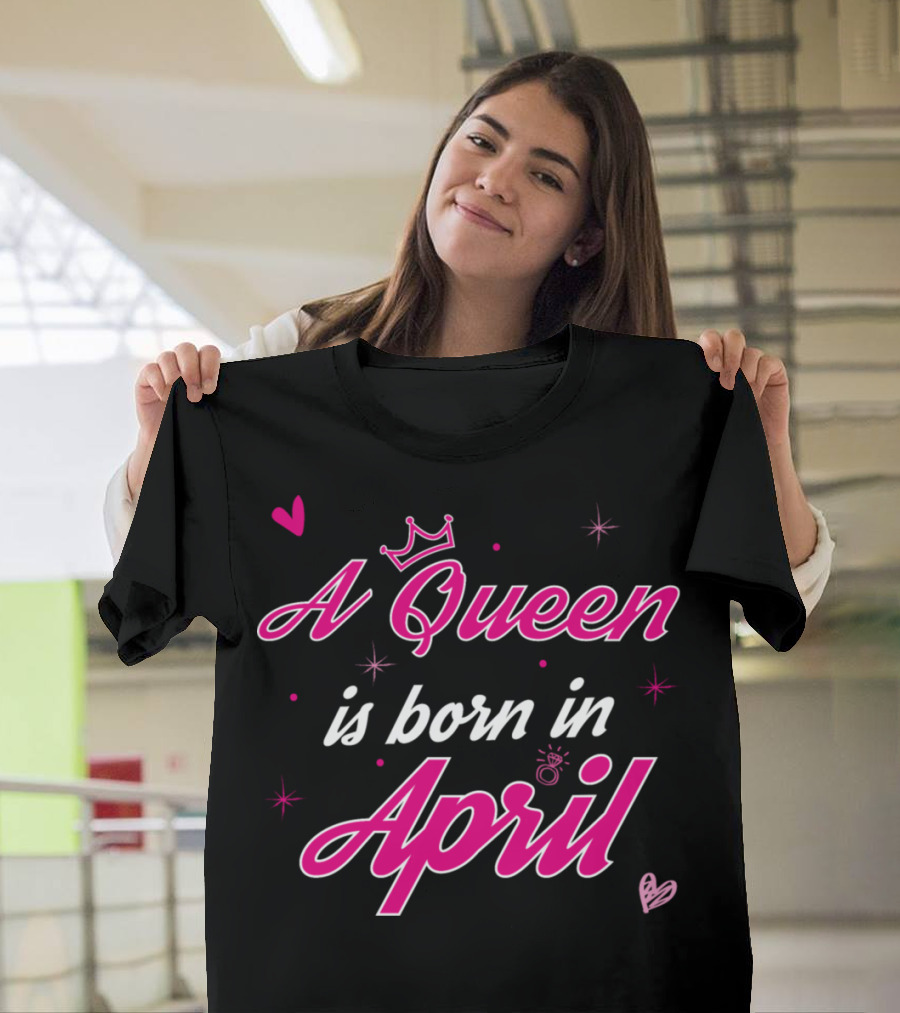 A Queen Is Born in April with Crown and Hearts T-Shirt