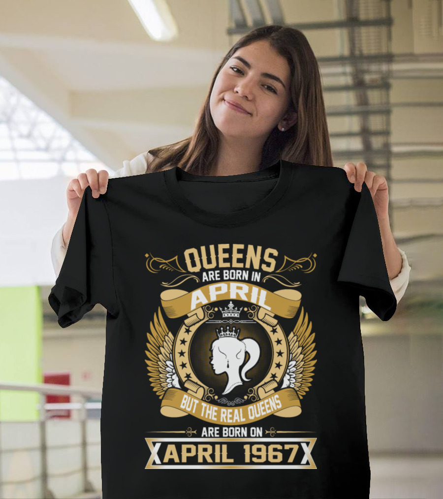 Queens Are Born In April But The Real Queens Are Born On April 1967 T-Shirt