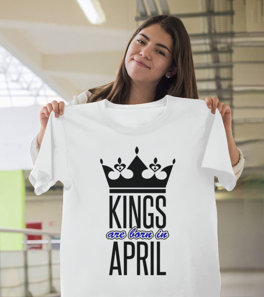 Kings Are Born in April T-Shirt