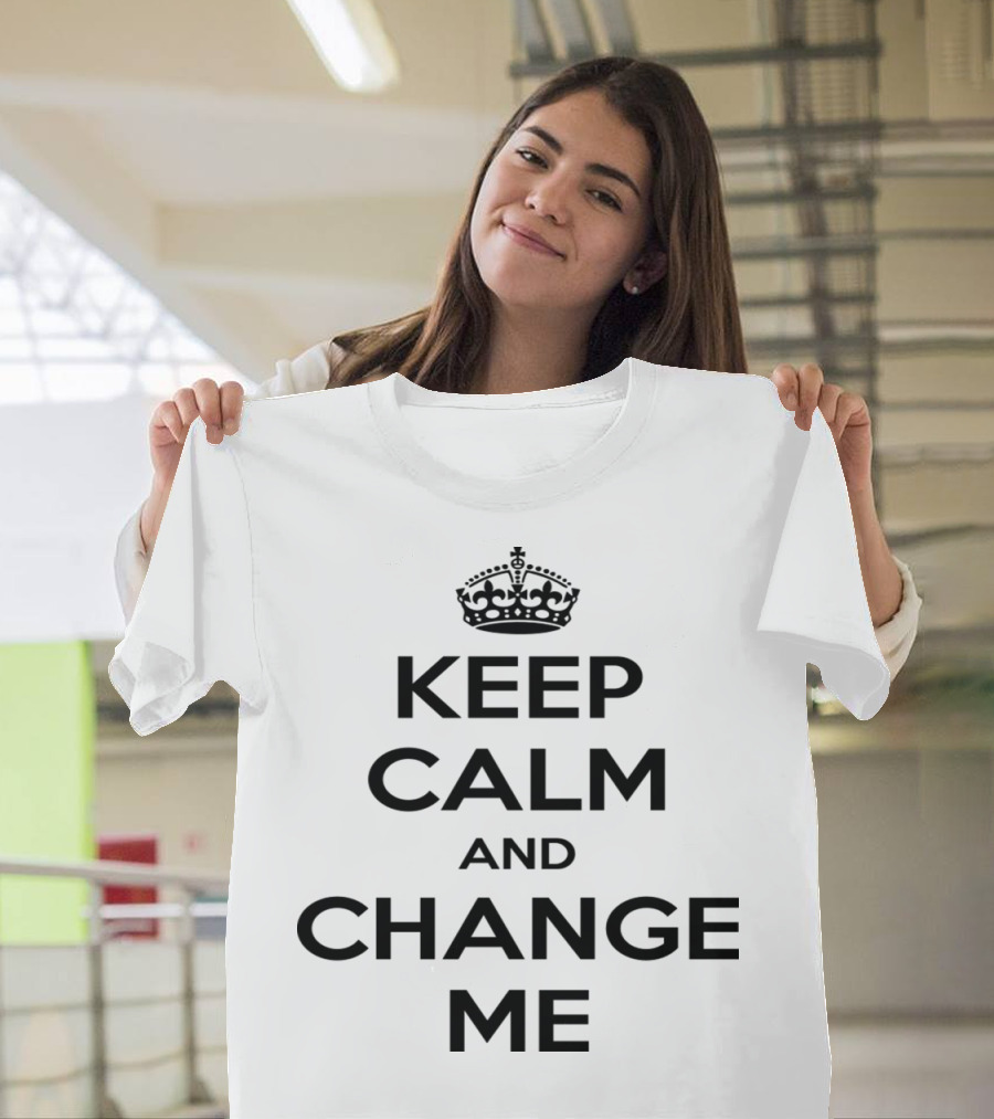 Keep Calm and Change Me Crown Motivational T-Shirt