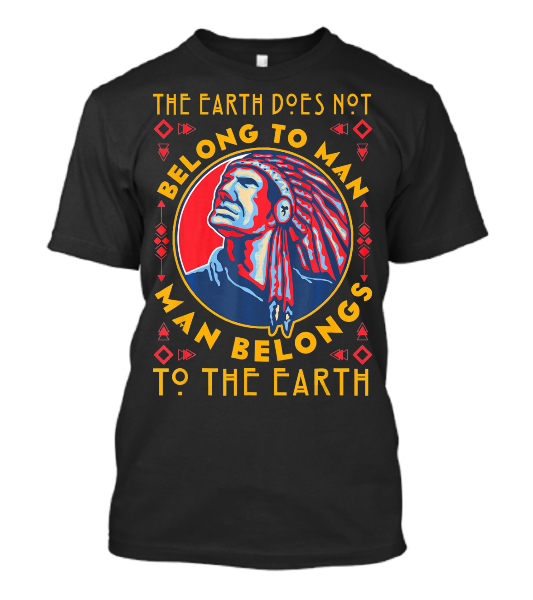The Earth Does Not Belong To Man Man Belongs To The Earth T-Shirt
