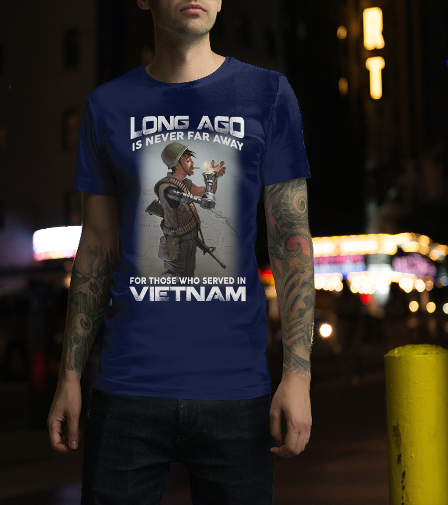 Long Ago Is Never Far Away For Those Who Served In Vietnam T-Shirt