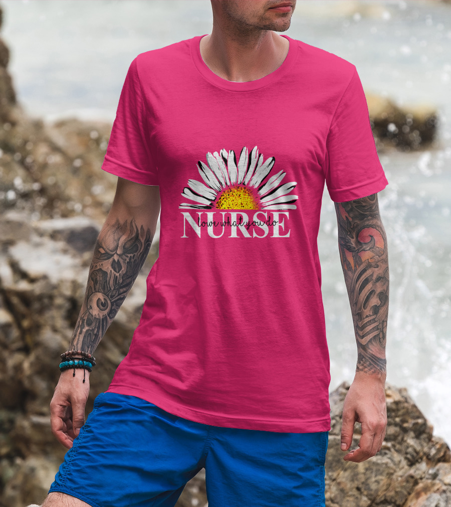 Nurse Love What You Do Daisy Flower T-Shirt