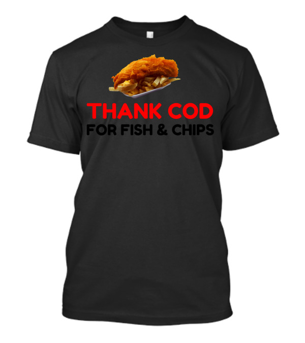 THANK COD FOR FISH And CHIPS T-Shirt