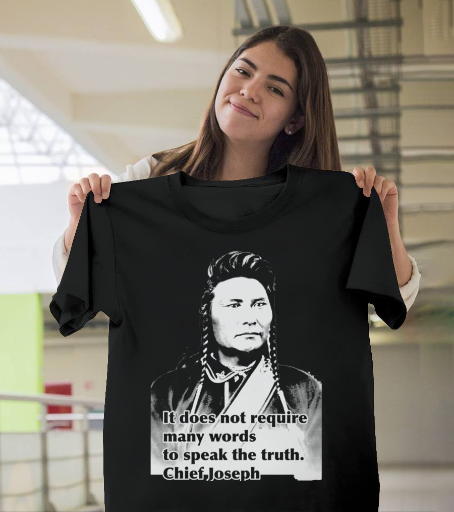 Chief Joseph It Does Not Require Many Words to Speak the Truth T-Shirt