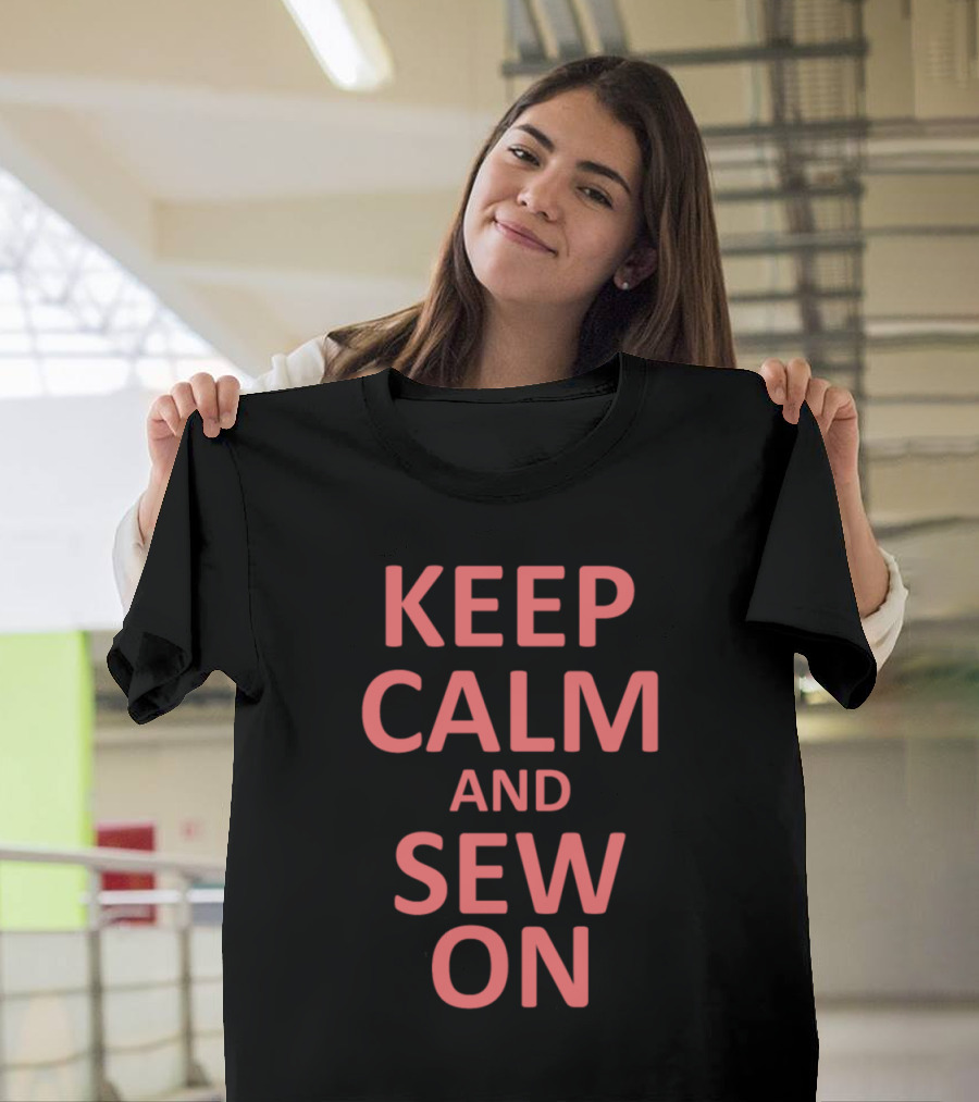 Keep Calm and Sew On Motivational Sewing Phrase T-Shirt