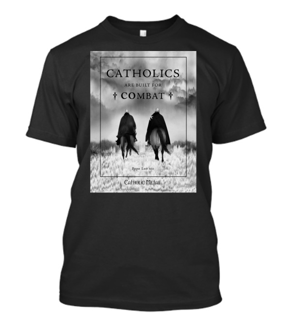 Catholics Are Built For Combat With Pope Leo XIII Quote Catholic Metal Knights T-Shirt