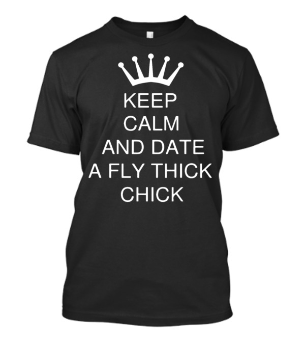 Keep Calm And Date A Fly Thick Chick Classic Crown Motif T-Shirt