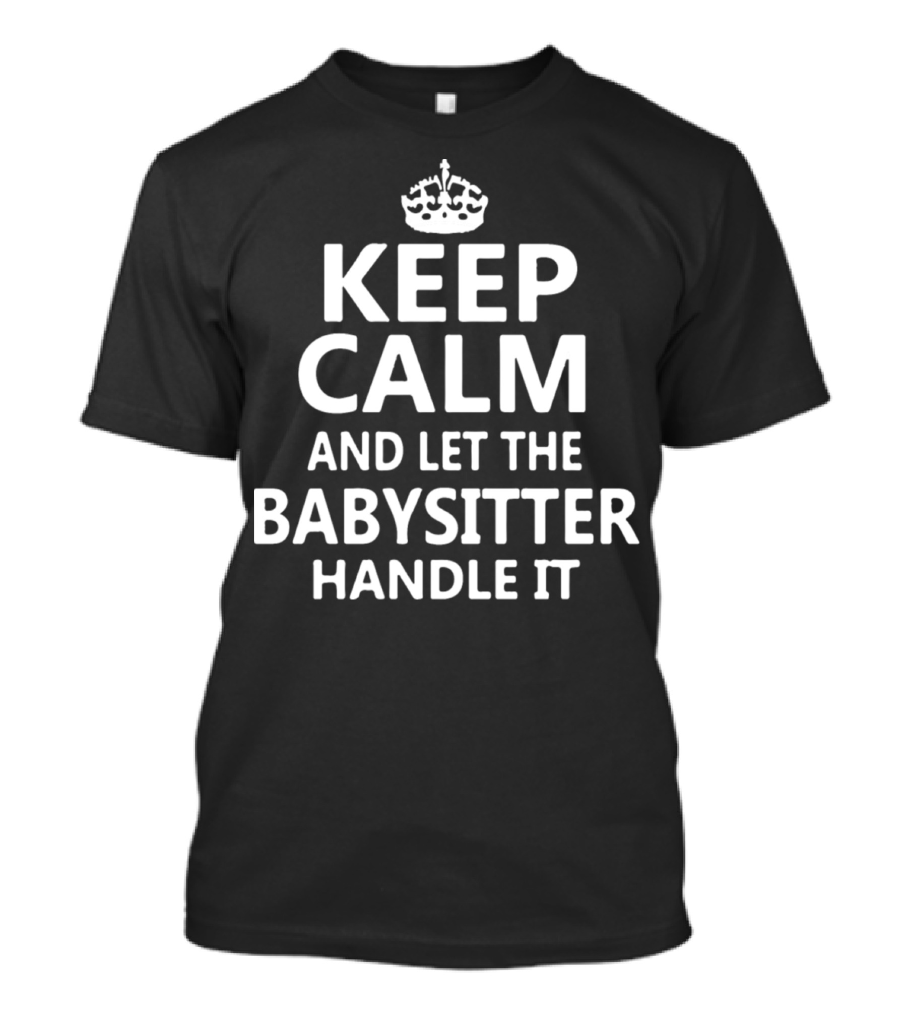 Keep Calm And Let The Babysitter Handle It Crown T-Shirt