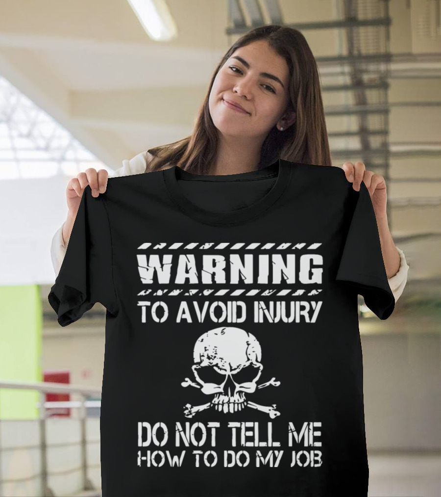 Warning To Avoid Injury Do Not Tell Me How To Do My Job Skull T-Shirt