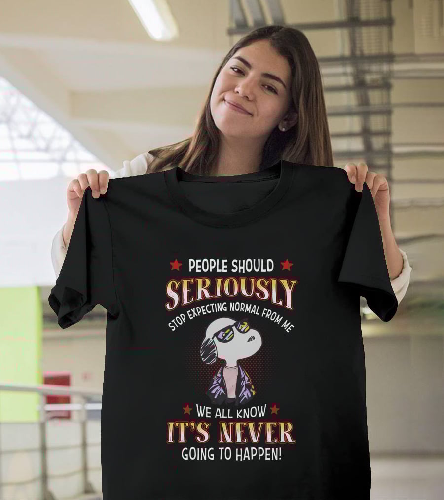 People Should Seriously Stop Expecting Normal From Me It's Never Going To Happen T-Shirt