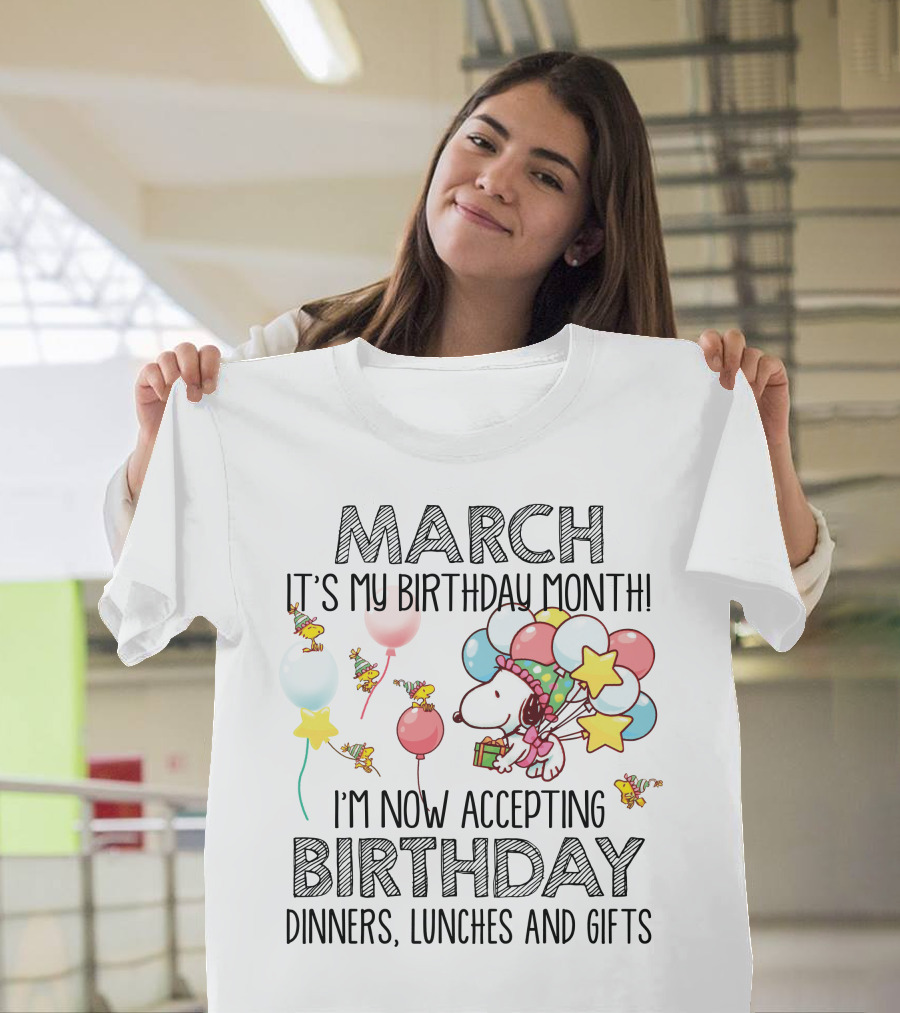 March It's My Birthday Month I'm Now Accepting Birthday Dinners Lunches And Gifts T-Shirt