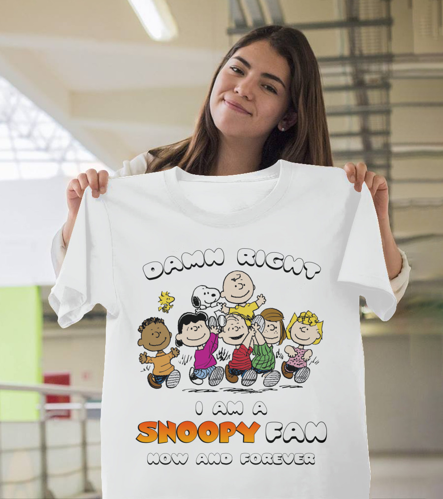 DAMN RIGHT I AM A SNOOPY FAN NOW AND FOREVER T-Shirt