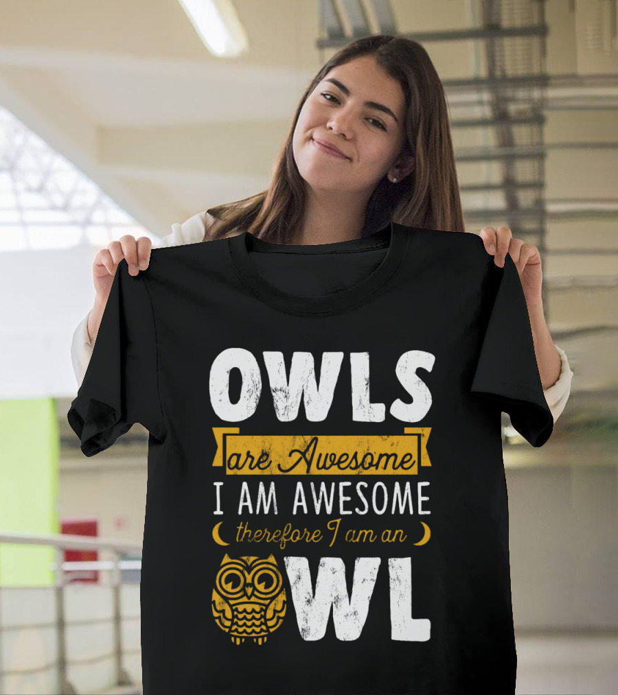 OWLS are Awesome I AM AWESOME Therefore I Am An OWL T-Shirt