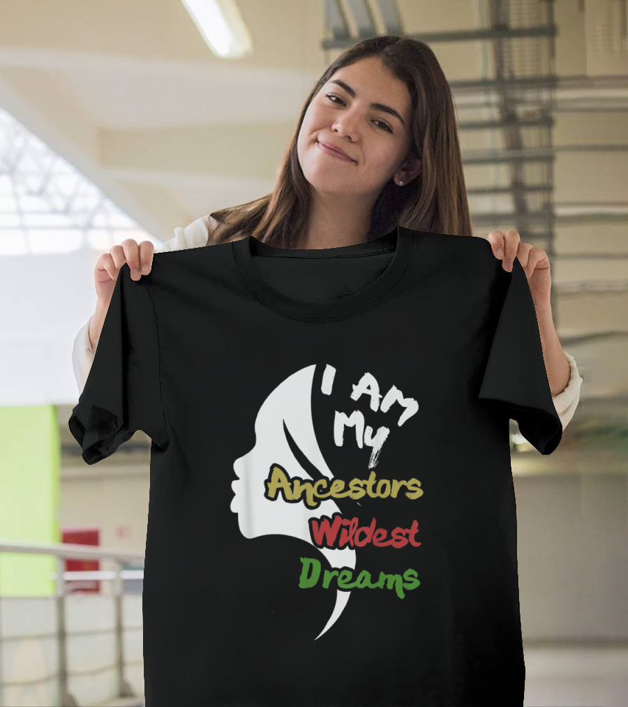 I Am My Ancestors Wildest Dreams Afrocentric T-Shirt