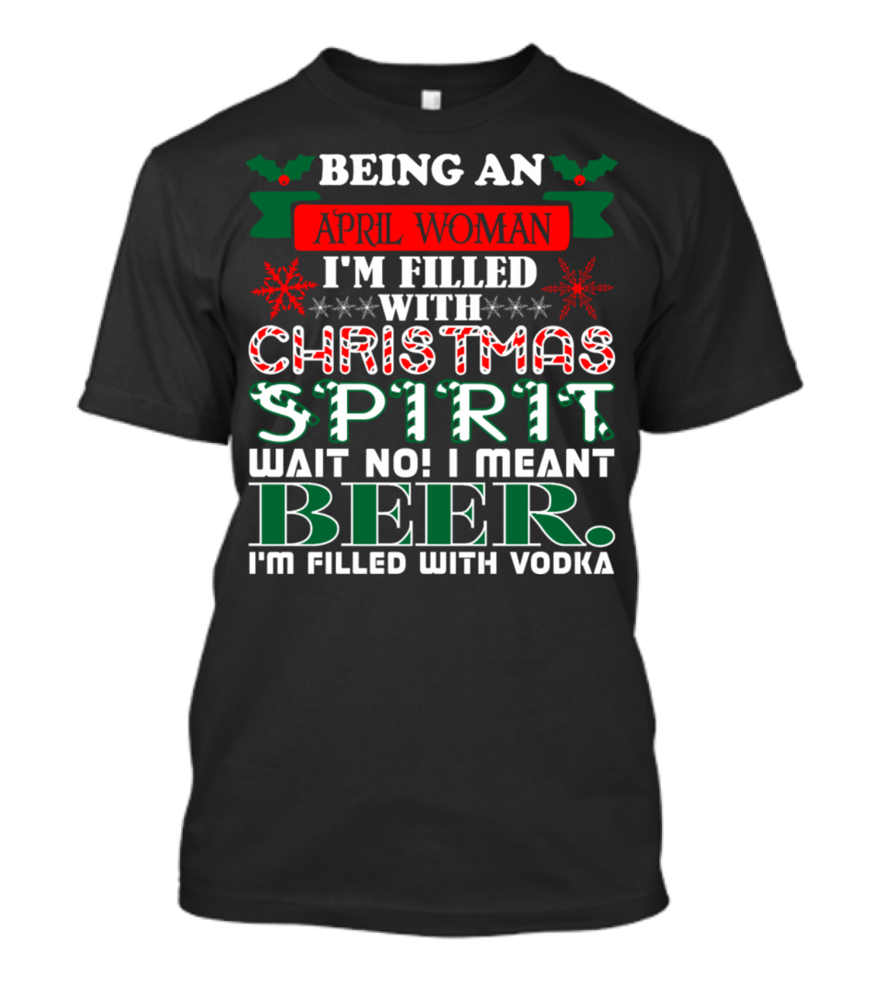Being An April Woman I'm Filled With Christmas Spirit Wait No I Meant Beer I'm Filled With Vodka T-Shirt