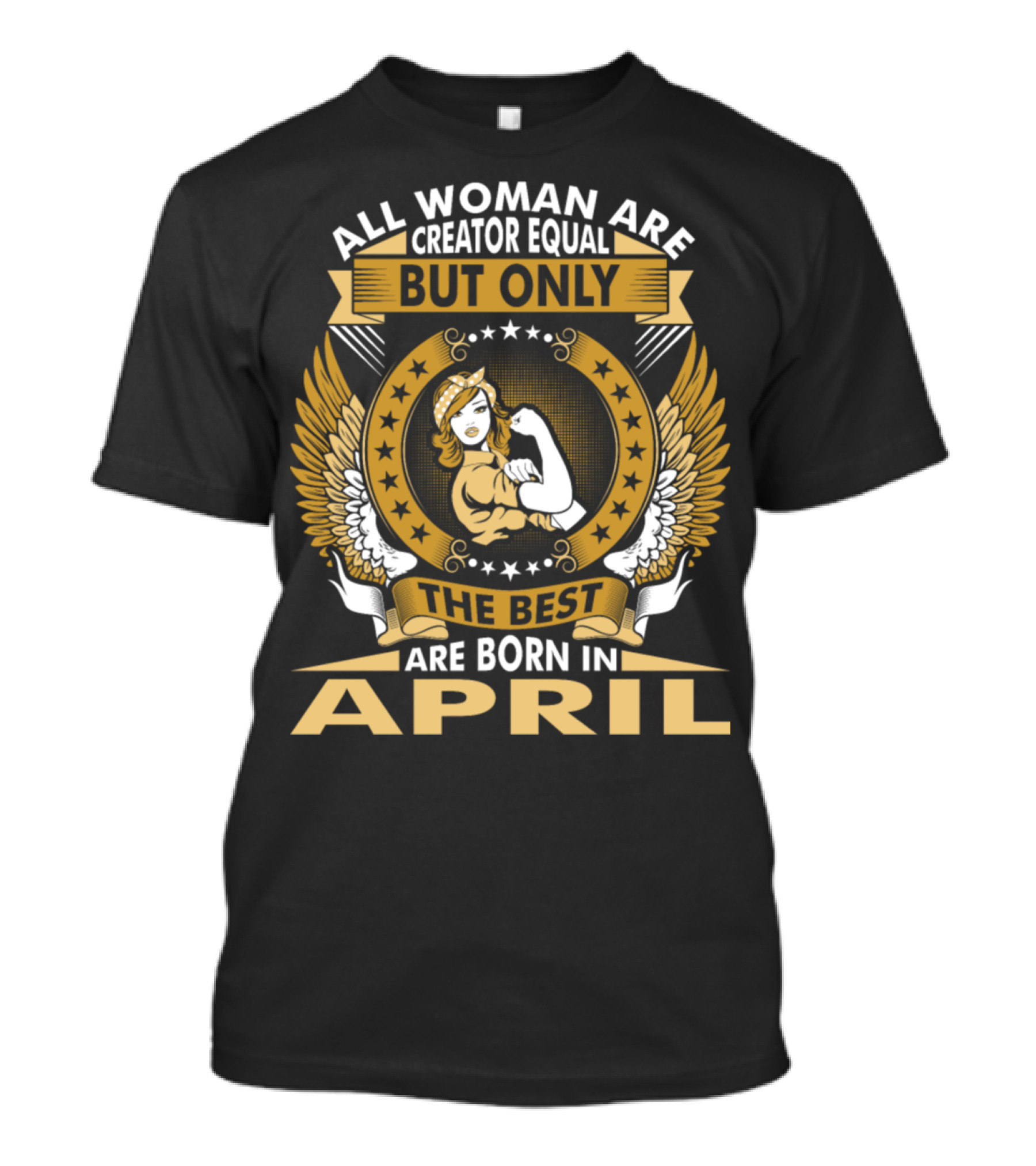 All Woman Are Creator Equal But Only The Best Are Born In April T-Shirt