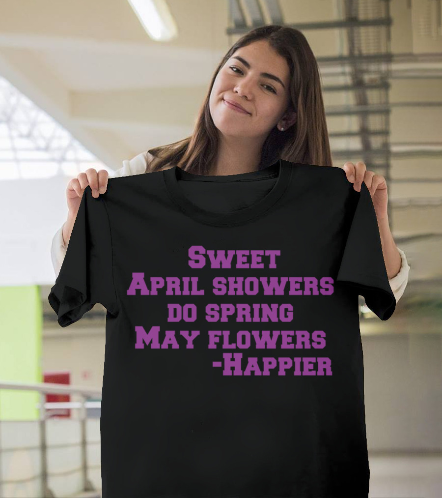 Sweet April Showers Bring May Flowers Happier T-Shirt