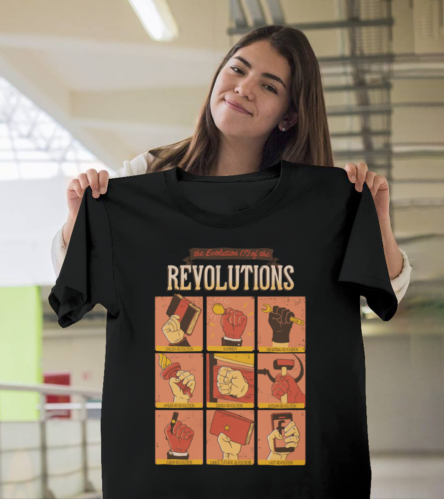 The Evolution of the Revolutions: English, Humanism, Industrial, American, French, Russian, Cuban, Chinese Cultural, Lazy T-Shirt