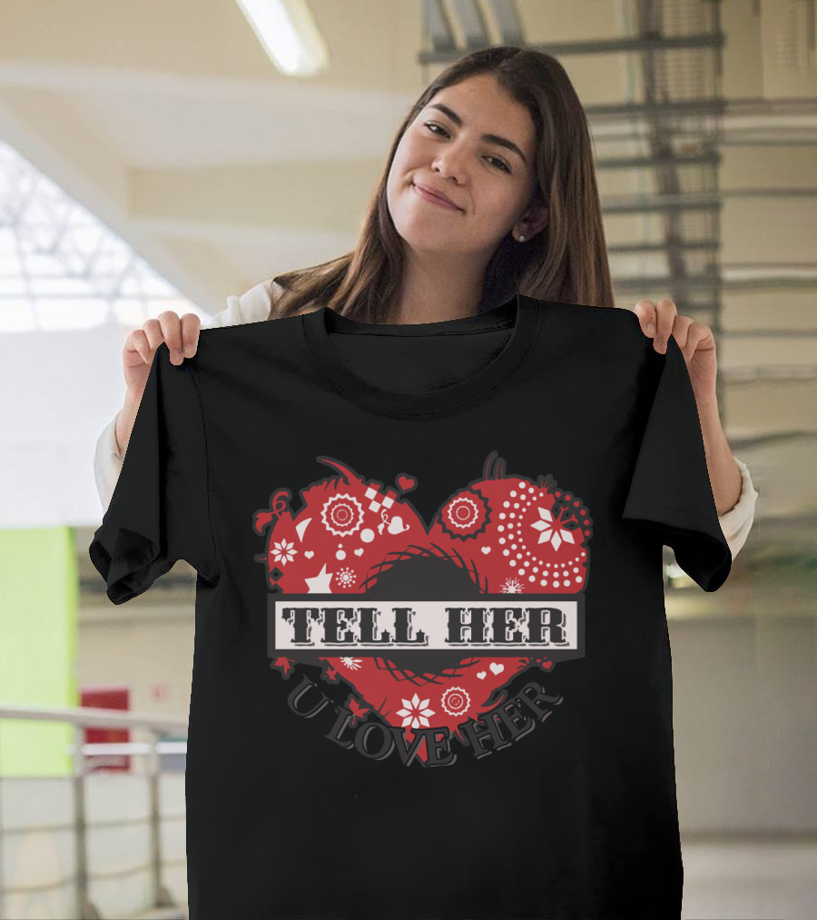 Tell Her U Love Her Red Heart T-Shirt
