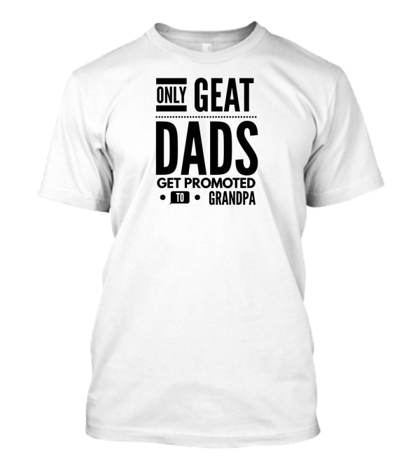 Only Great Dads Get Promoted To Grandpa T-Shirt