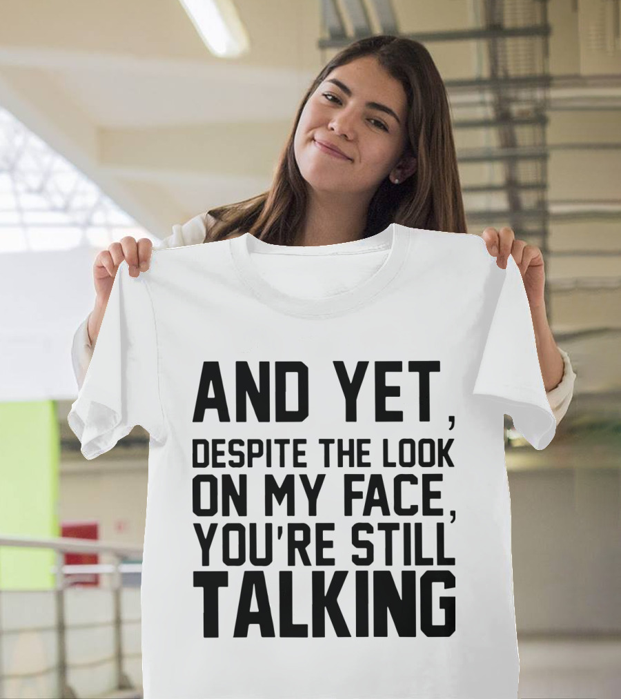 Papa And Yet Despite the Look on My Face You're Still Talking T-Shirt