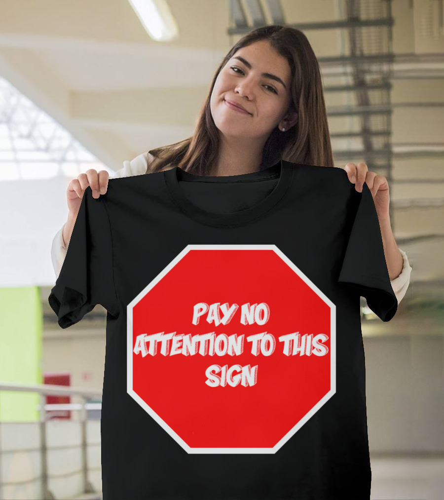 Pay No Attention To This Sign Red Stop Shape T-Shirt