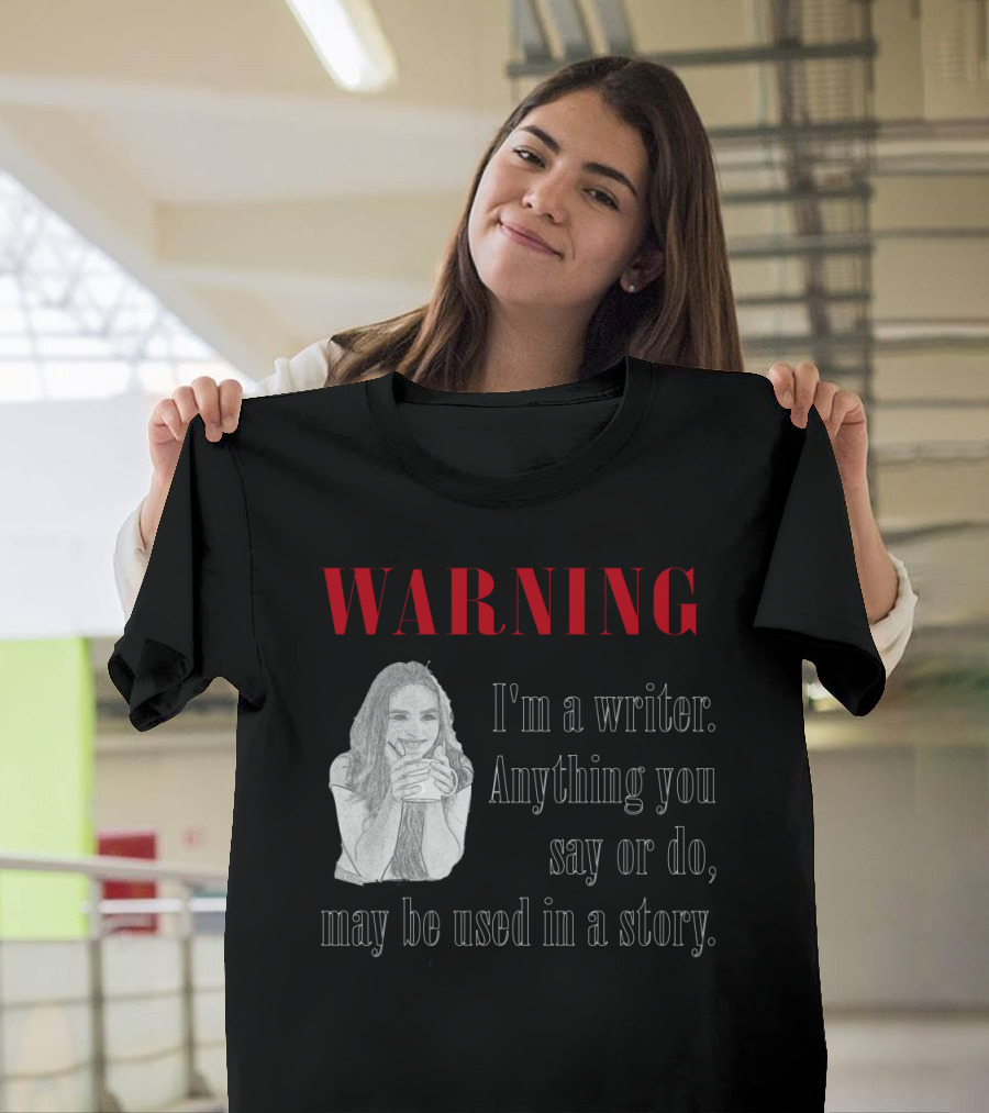 Warning Writer Anything You Say or Do May Be Used in a Story T-Shirt