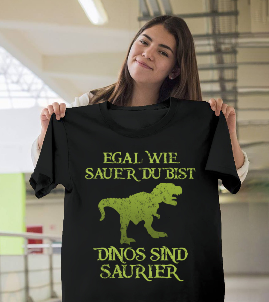 Egal Wie Sauer Du Bist Dinos Sind Saurier T-Shirt