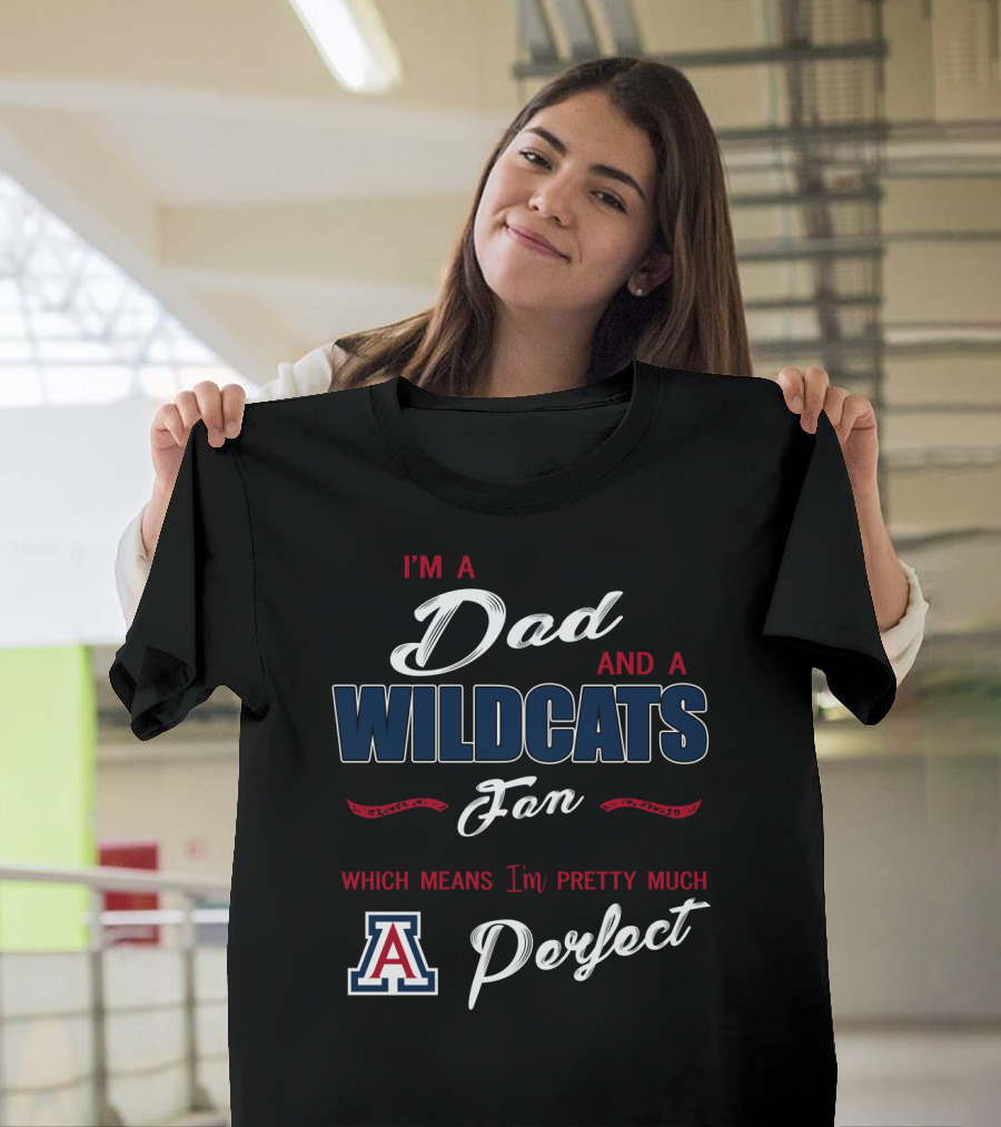 I'm A Dad And A Wildcats Fan Which Means I'm Pretty Much Perfect T-Shirt