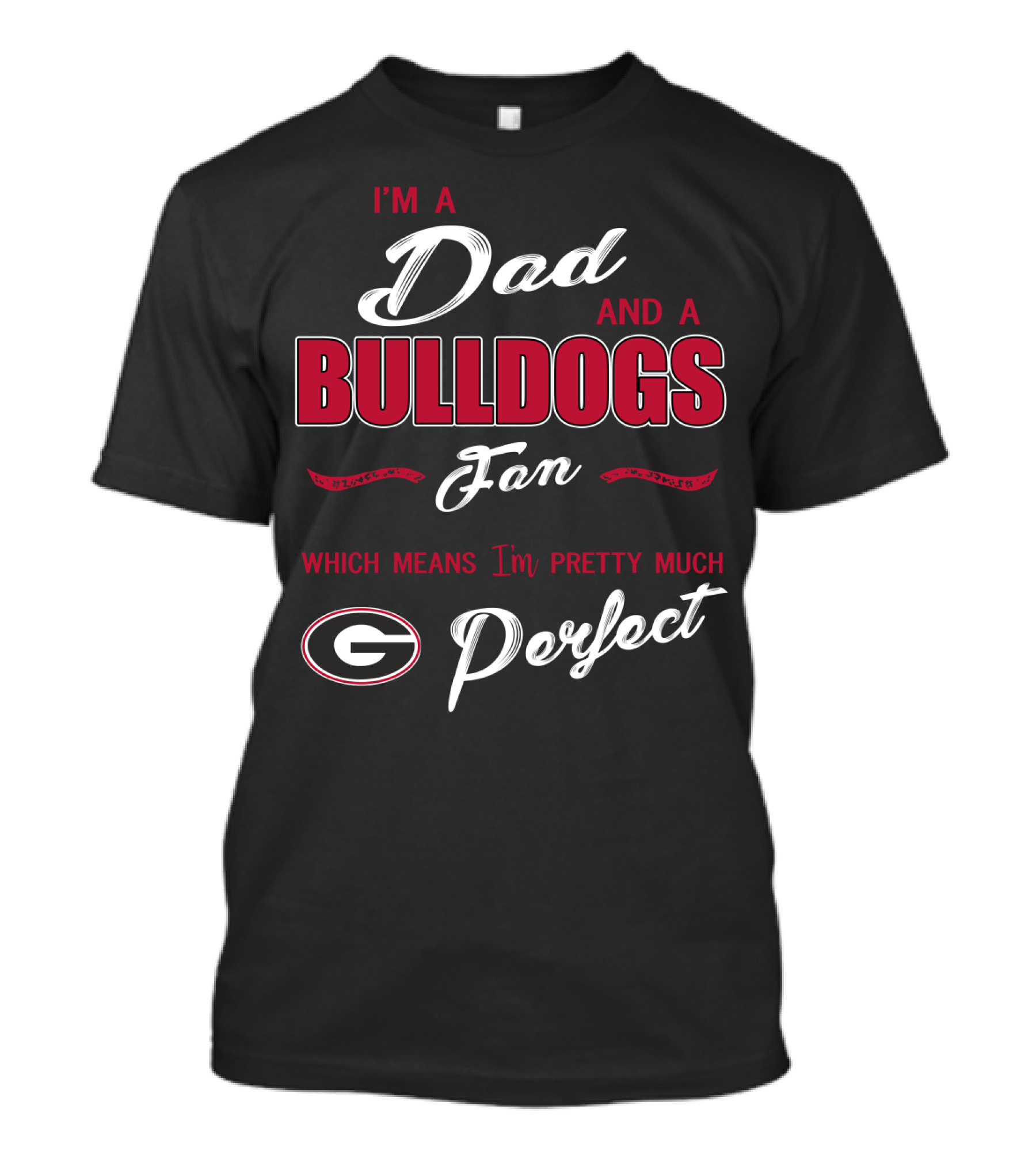 I'm A Dad And A Bulldogs Fan Which Means I'm Pretty Much Perfect T-Shirt