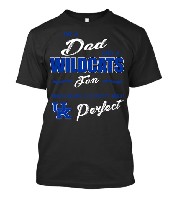 I'm A Dad And A Wildcats Fan Which Means I'm Pretty Much Uk Perfect T-Shirt