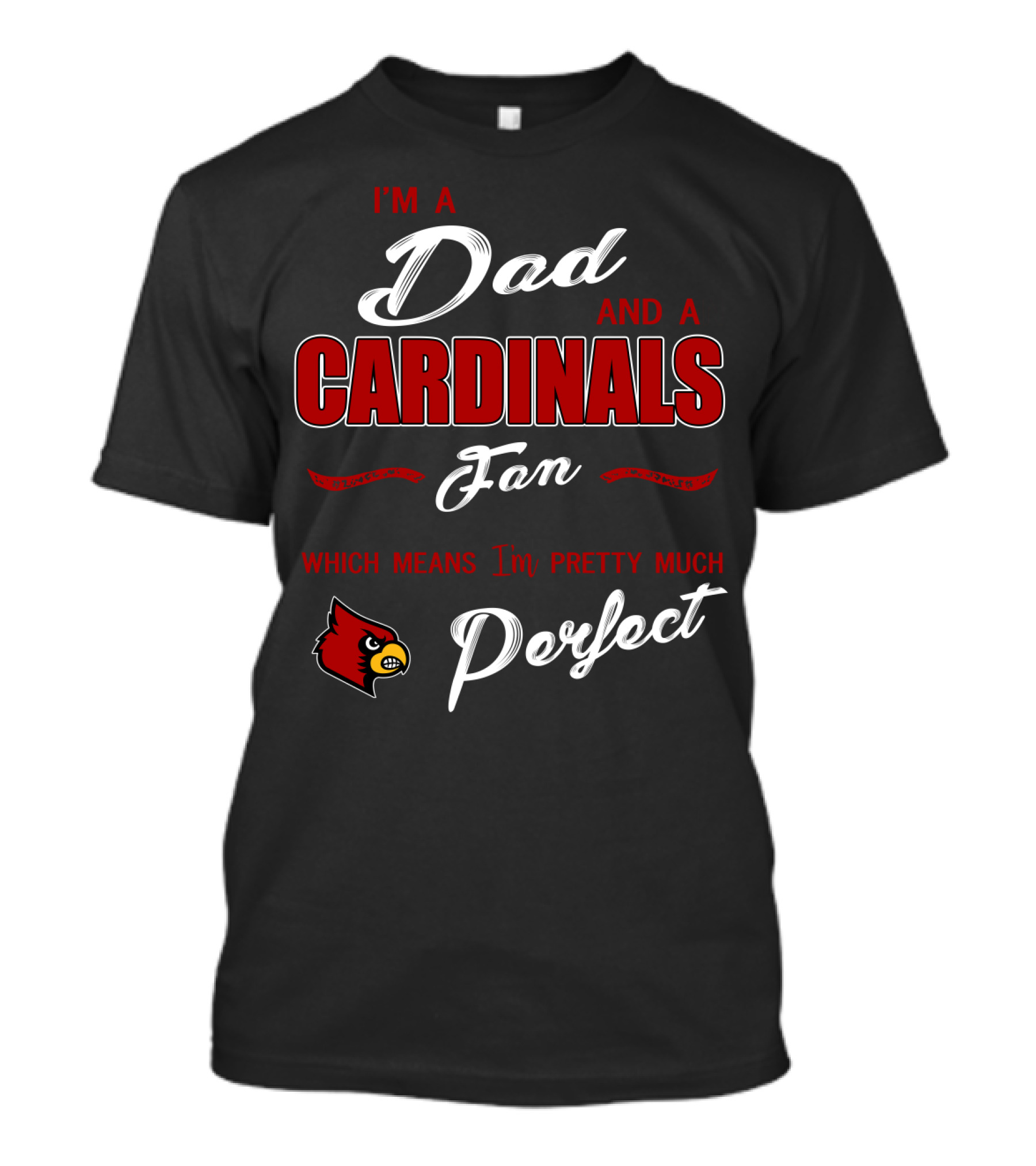 I'm A Dad And A Cardinals Fan Which Means I'm Pretty Much Perfect T-Shirt