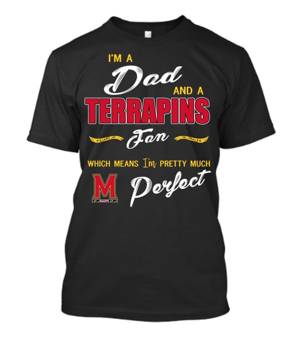 I'm A Dad And A Terrapins Fan Which Means I'm Pretty Much Perfect T-Shirt