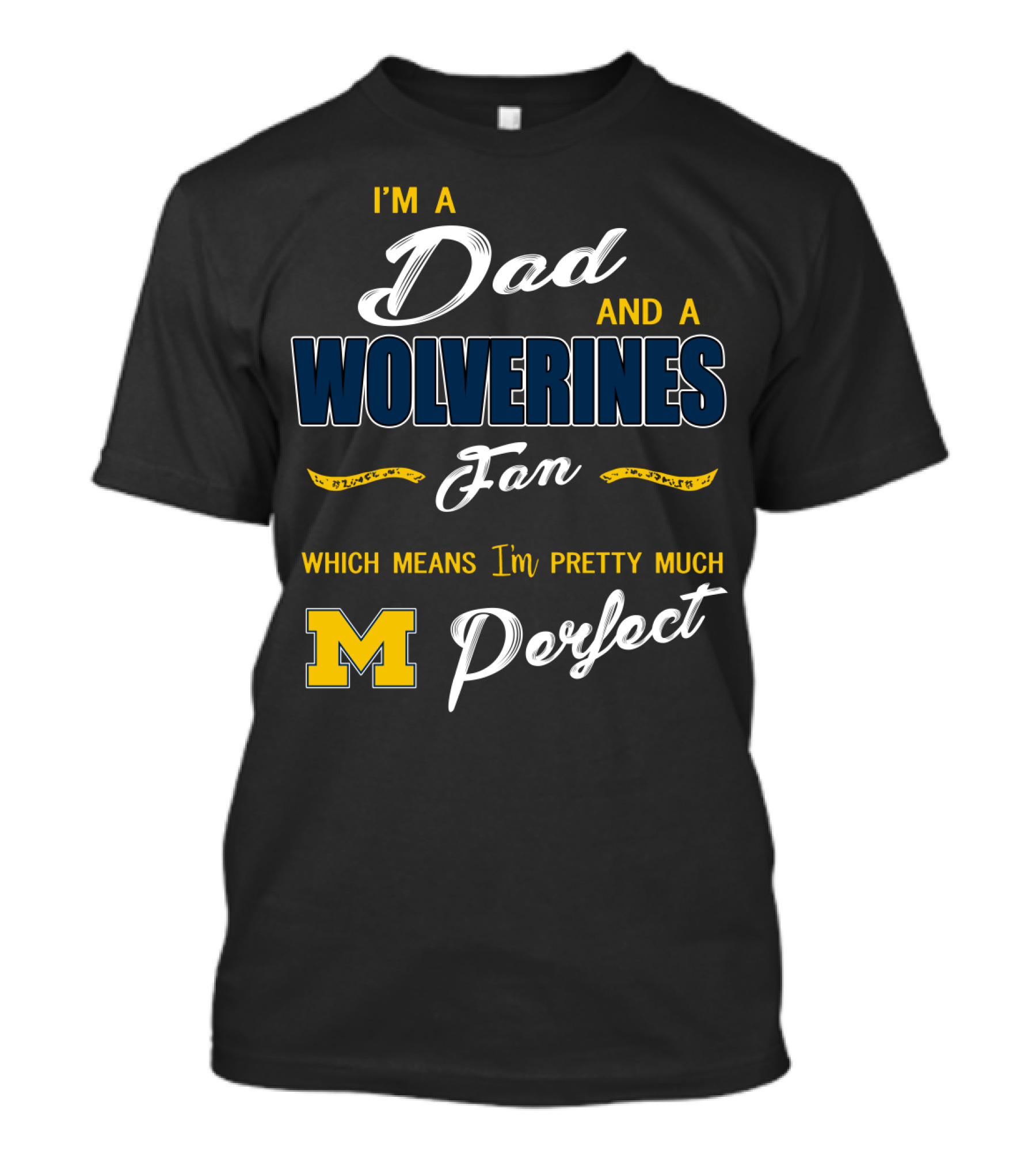 I'm A Dad And A Wolverines Fan Which Means I'm Pretty Much Perfect M T-Shirt
