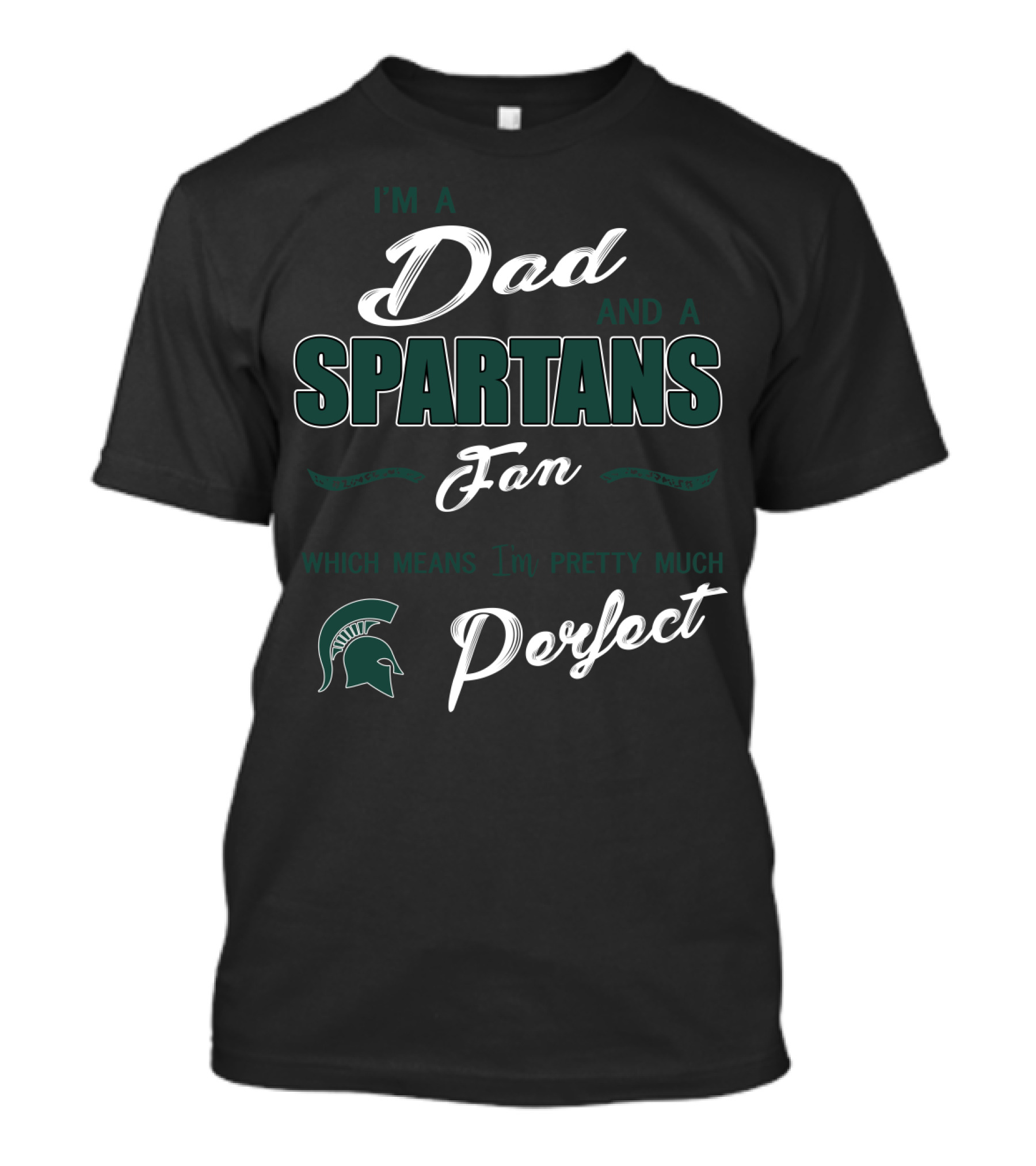 I'm A Dad And A Spartans Fan Which Means I'm Pretty Much Perfect T-Shirt