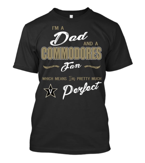 I'm A Dad And A Commodores Fan Which Means I'm Pretty Much Perfect V T-Shirt