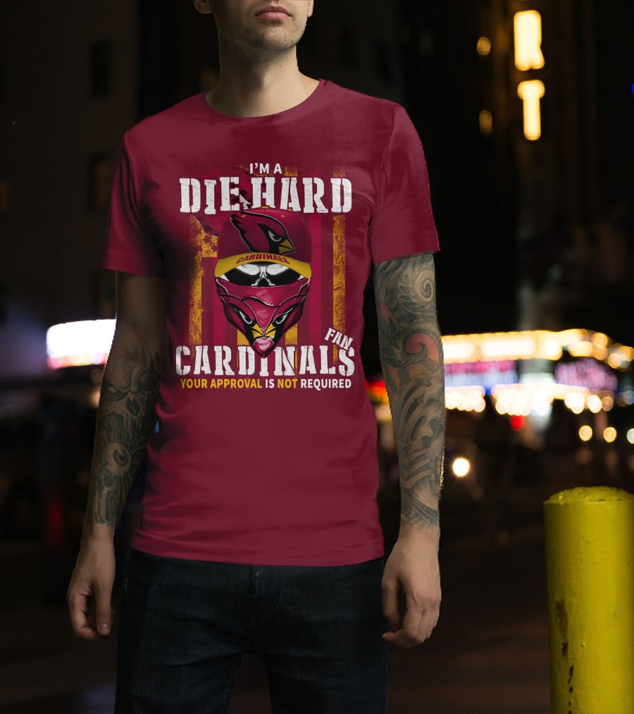 I'm A Die Hard Cardinals Fan Your Approval Is Not Required T-Shirt
